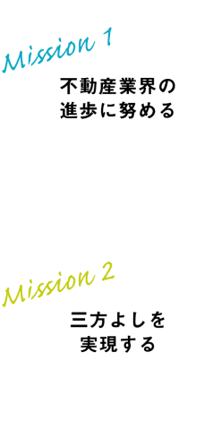 Mission.1 不動産業界の進歩に務める|Mission.2 三方よしを実現する